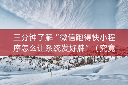三分钟了解“微信跑得快小程序怎么让系统发好牌”（究竟是不是有挂)