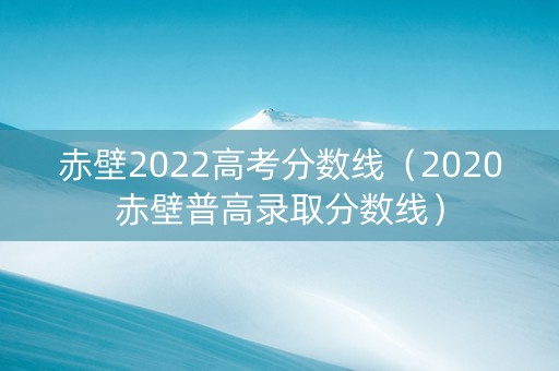 赤壁2022高考分数线（2020赤壁普高录取分数线）