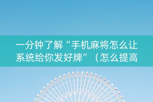 一分钟了解“手机麻将怎么让系统给你发好牌”（怎么提高胜率)