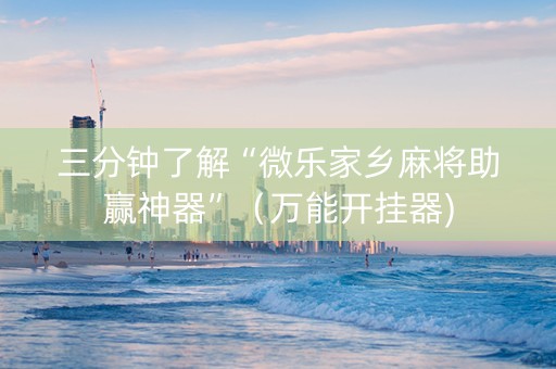 三分钟了解“微乐家乡麻将助赢神器”（万能开挂器)