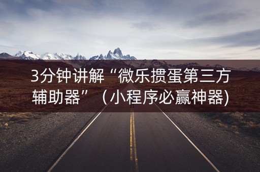 3分钟讲解“微乐掼蛋第三方辅助器”（小程序必赢神器)