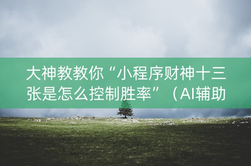 大神教教你“小程序财神十三张是怎么控制胜率”（AI辅助胡牌规则)