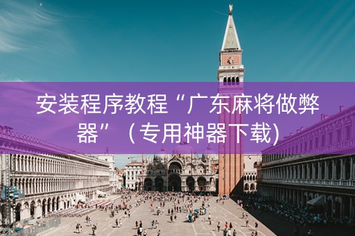 安装程序教程“广东麻将做弊器”（专用神器下载)