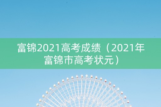 富锦2021高考成绩（2021年富锦市高考状元）