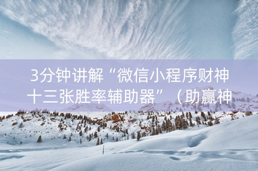 3分钟讲解“微信小程序财神十三张胜率辅助器”（助赢神器购买)