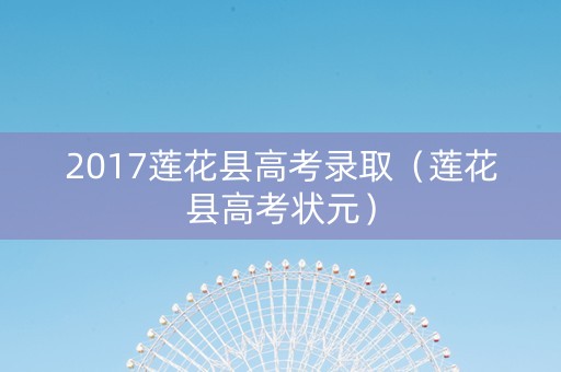 2017莲花县高考录取（莲花县高考状元）