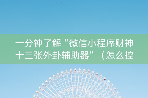 一分钟了解“微信小程序财神十三张外卦辅助器”（怎么控制输赢)