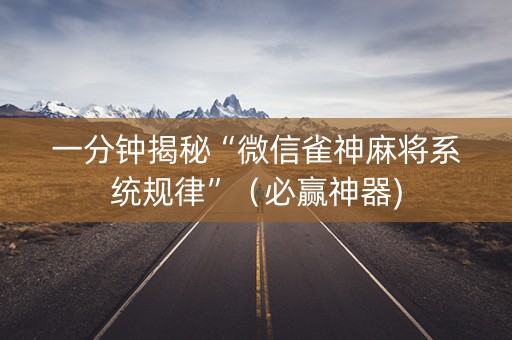 一分钟揭秘“微信雀神麻将系统规律”（必赢神器)