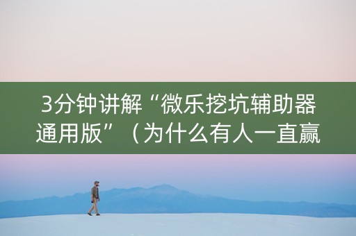 3分钟讲解“微乐挖坑辅助器通用版”（为什么有人一直赢)