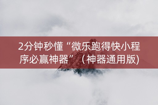 2分钟秒懂“微乐跑得快小程序必赢神器”（神器通用版)