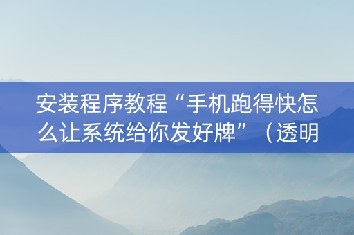 安装程序教程“手机跑得快怎么让系统给你发好牌”（透明挂辅助器)