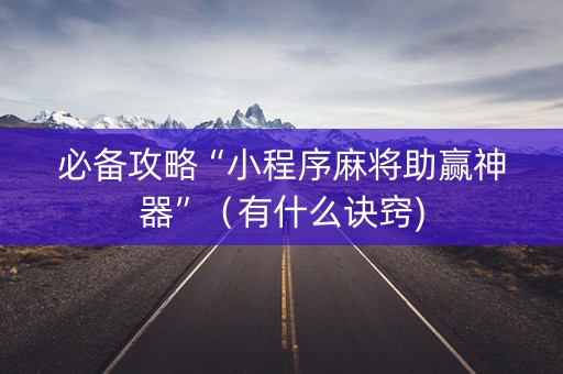 必备攻略“小程序麻将助赢神器”（有什么诀窍)
