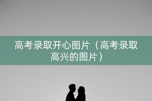 高考录取开心图片（高考录取高兴的图片）