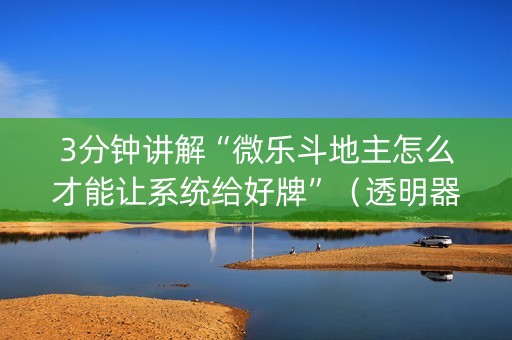 3分钟讲解“微乐斗地主怎么才能让系统给好牌”（透明器教程)