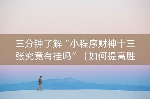 三分钟了解“小程序财神十三张究竟有挂吗”（如何提高胜率)