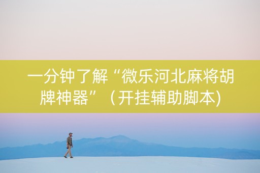 一分钟了解“微乐河北麻将胡牌神器”（开挂辅助脚本)