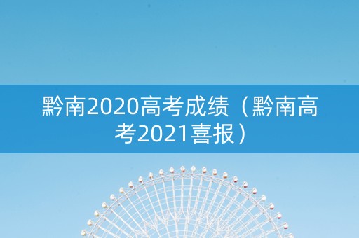 黔南2020高考成绩（黔南高考2021喜报）