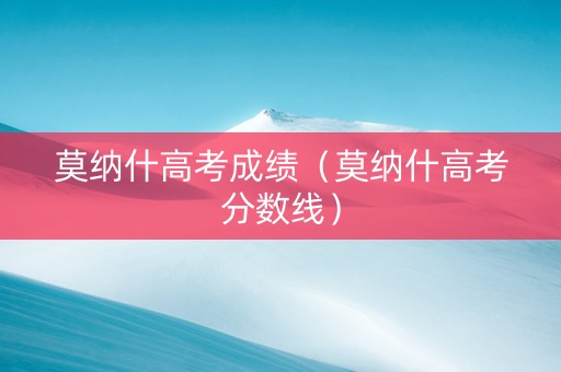 莫纳什高考成绩（莫纳什高考分数线）