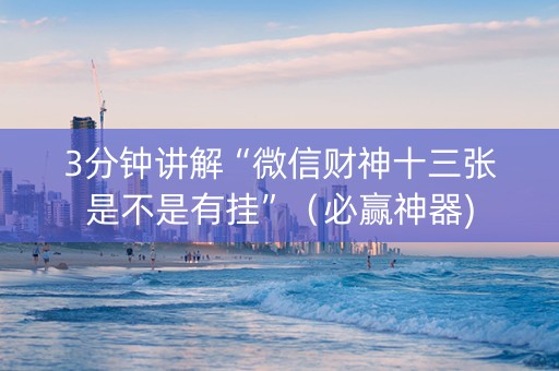 3分钟讲解“微信财神十三张是不是有挂”（必赢神器)