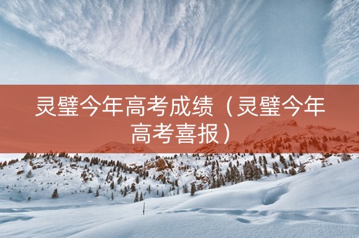 灵璧今年高考成绩（灵璧今年高考喜报）