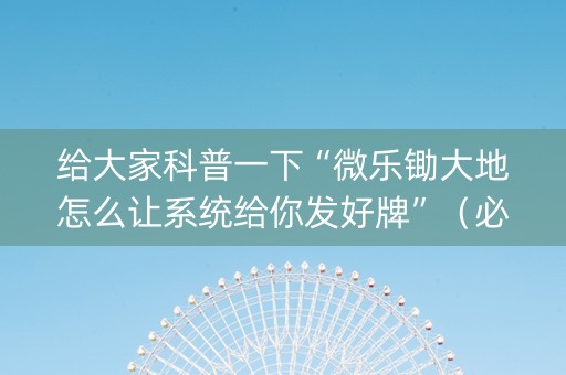 给大家科普一下“微乐锄大地怎么让系统给你发好牌”（必赢神器免费安装)