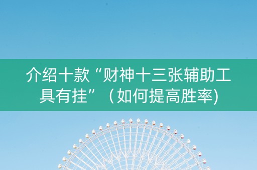 介绍十款“财神十三张辅助工具有挂”（如何提高胜率)