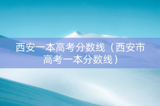西安一本高考分数线（西安市高考一本分数线）