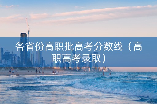 各省份高职批高考分数线（高职高考录取）
