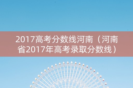 2017高考分数线河南（河南省2017年高考录取分数线）
