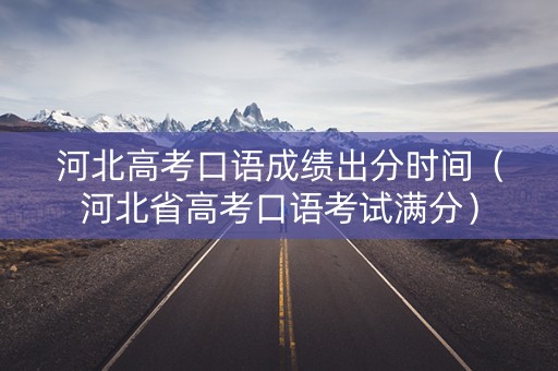 河北高考口语成绩出分时间（河北省高考口语考试满分）