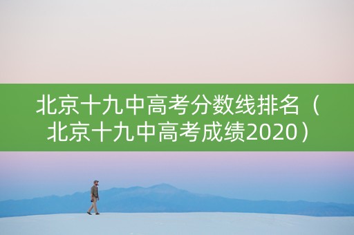 北京十九中高考分数线排名（北京十九中高考成绩2020）