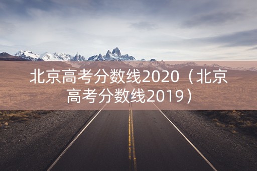 北京高考分数线2020（北京高考分数线2019）