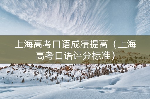 上海高考口语成绩提高（上海高考口语评分标准）
