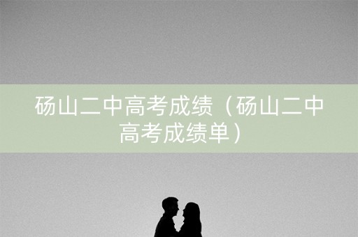 砀山二中高考成绩（砀山二中高考成绩单）