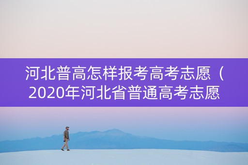 河北普高怎样报考高考志愿（2020年河北省普通高考志愿填报须知）