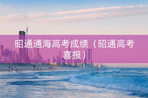 昭通通海高考成绩（昭通高考喜报）