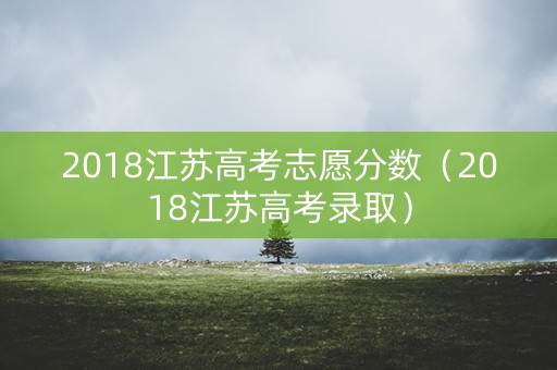 2018江苏高考志愿分数（2018江苏高考录取）