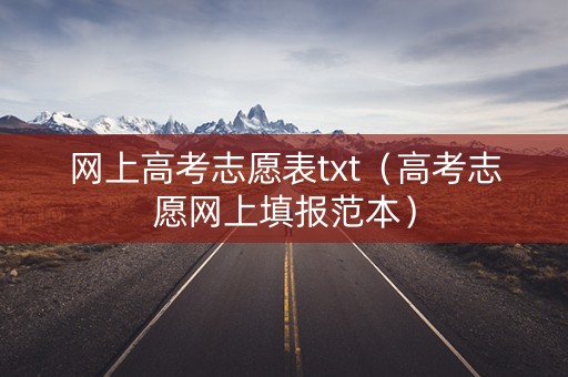 网上高考志愿表txt（高考志愿网上填报范本）
