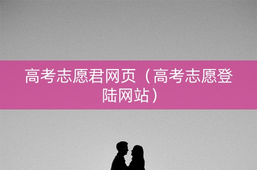 高考志愿君网页（高考志愿登陆网站）
