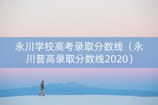 永川学校高考录取分数线（永川普高录取分数线2020）