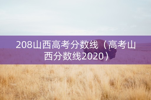 208山西高考分数线（高考山西分数线2020）