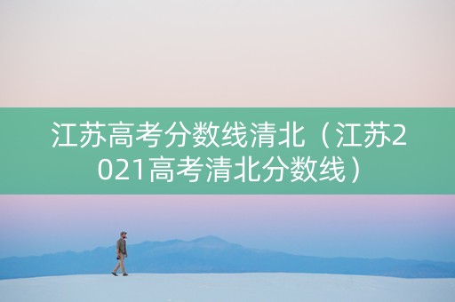江苏高考分数线清北（江苏2021高考清北分数线）