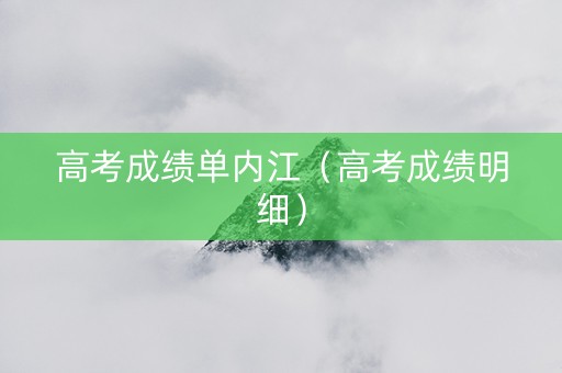 高考成绩单内江（高考成绩明细）