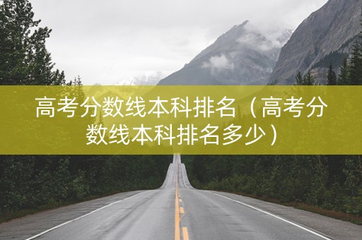 高考分数线本科排名（高考分数线本科排名多少）