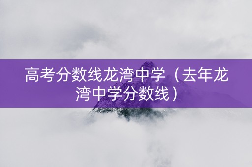 高考分数线龙湾中学（去年龙湾中学分数线）