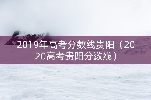 2019年高考分数线贵阳（2020高考贵阳分数线）