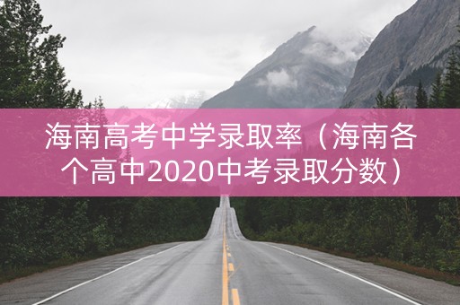 海南高考中学录取率（海南各个高中2020中考录取分数）