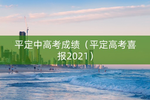 平定中高考成绩（平定高考喜报2021）