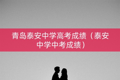 青岛泰安中学高考成绩（泰安中学中考成绩）