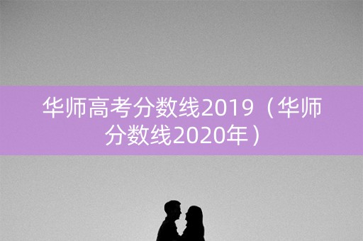 华师高考分数线2019（华师分数线2020年）